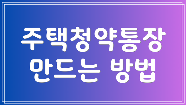 주택청약통장 만드는 방법